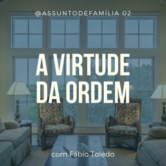 @AssuntoDeFamília 02 - A Virtude da Ordem