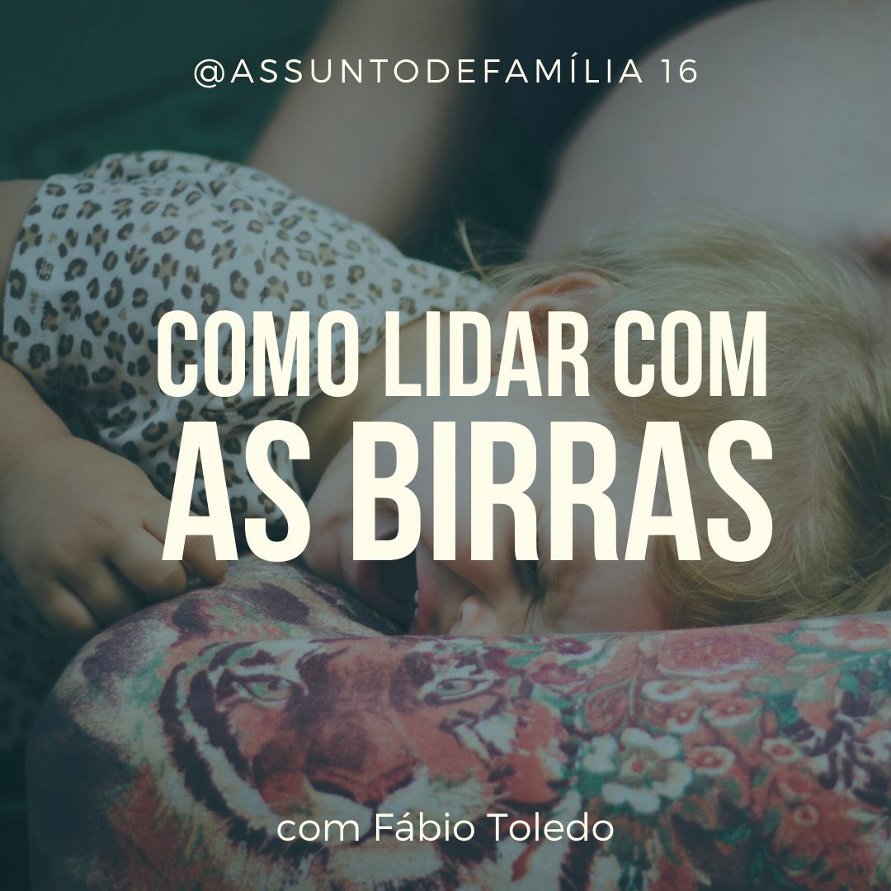 Assunto de Família - Episódio 16 - Como lidar com as birras episode artwork