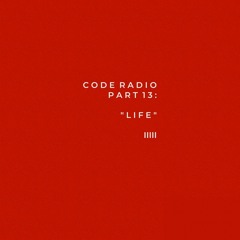 CODE RADIO PART 13: LIFE
