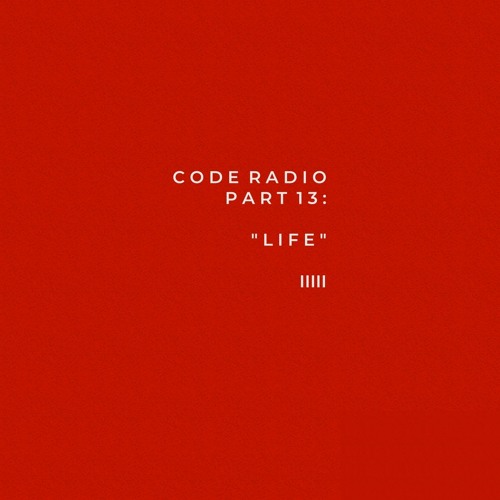 CODE RADIO PART 13: LIFE
