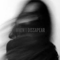 When I Dissapear