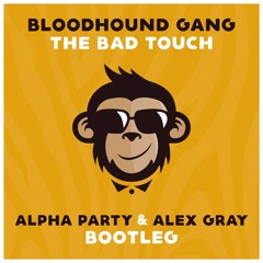 Bloodhound Gang - The Bad Touch (Alpha Party & Alex Gray Bootleg)