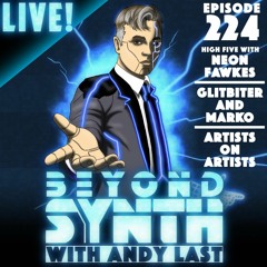Beyond Synth - 224 - Live / Neon Fawkes / Glitbiter and Marko / Artists on Artists