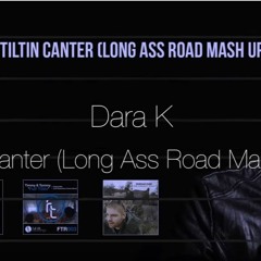 Dara K Mash Up - Tiltin Canter ( Long Ass Road Edit)