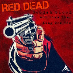 Boodah Blood - RED DEAD (Feat. Actlike theo & King Dre 380)