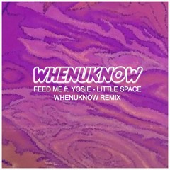 Feed Me ft. Yosie - Little Space (Whenuknow Remix)