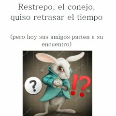 Restrepo, el conejo, quiso retrasar el tiempo, sus amigos al encuentro