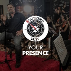 Your Presence - Southern Dust