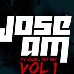 Jose AM My Rebel Set Mix Vol 1