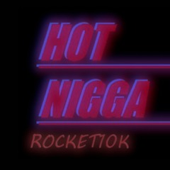 Rocket10k - Hot Nigga