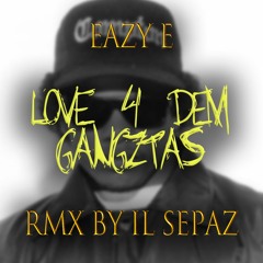 Eazy E - Love 4 Dem' Gangstas Il Sepaz RMX