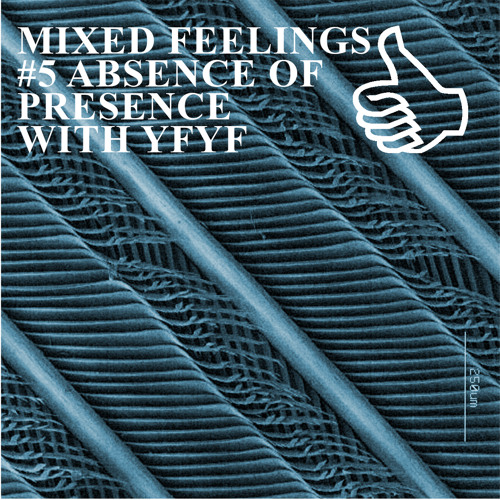 MIXED FEELINGS #5 ABSENCE OF PRESENCE WITH YFYF