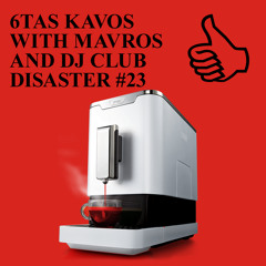6TAS KAVOS WITH MAVROS SKYLOS AND DJ CLUB DISASTER #23
