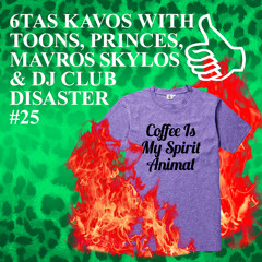 6TAS KAVOS WITH TOONS & PRINCES & MAVROS & DJ CLUB DISASTER #25