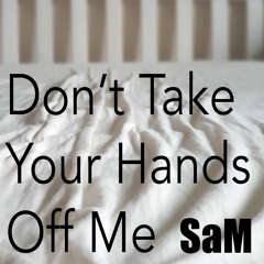 Don’t Take Your Hands Off Me