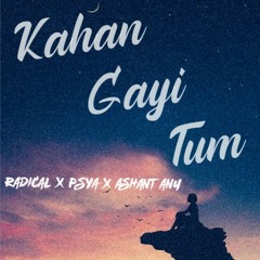 Kahan Gayi Tum | Radical × Psya × Ashant Anu