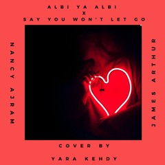 Albi Ya Albi x Say You Won't Let Go (Cover) | Yara Kehdy