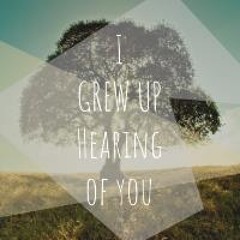 I Grew Up Hearing Of You
