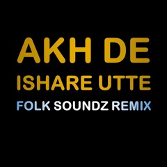 Didar Sandhu - Akh De Ishare Utte (The Folk Soundz Remix)