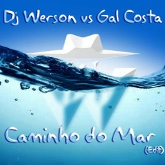 DJ WERSON Vs GAL COSTA - CAMINHO DO MAR (edit)[download]
