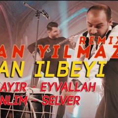 Serhan Ilbeyi - Kesik Cayir,  Eyvallah, Ilvanlim, Selver (GÖKHAN YILMAZ Remix)