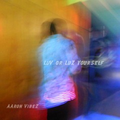 LuV or LuZ YourSelf by AAron VibeZ