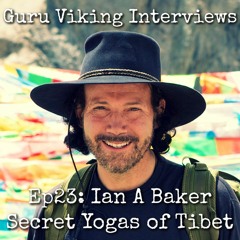 Ep23: Ian A Baker - The Secret Yogas of Tibet - Guru Viking Interviews