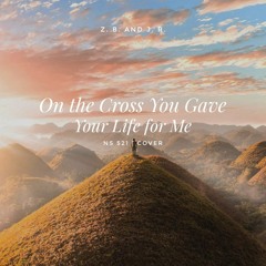 On the Cross You Gave Your Life for Me (cover w/ ZB)