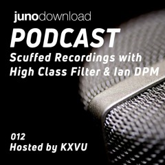 Juno Download Podcast - Scuffed Recordings With High Class Filter & Ian DPM