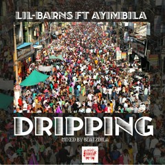 Lil Barns ft Ayimbila - Dripping [Mixed by Beatz Dila]