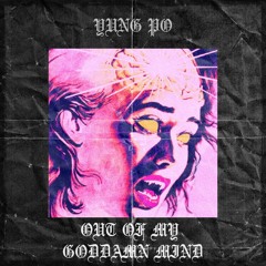 OUT OF MY GODDAMN MIND