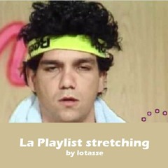 La Playlist stretching by lotasse