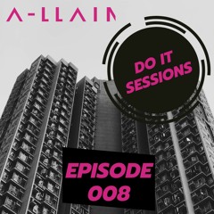 A-LLAIN Presents - Do It Sessions - Episode 008