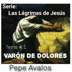 Varon de Dolores - Pepe Avalos - Tema 1 - Las Lágrimas  de Jesús