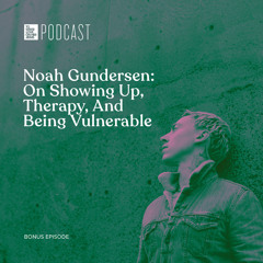 Bonus Episode: Noah Gundersen: On Showing Up, Therapy, and Being Vulnerable