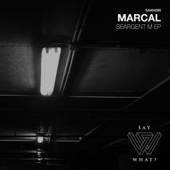 Premiere: Marcal - Seargent M - Say What? Recordings