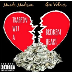 TRAPPIN WIT A BROKEN HEART-Murda Madison,Gee Velour