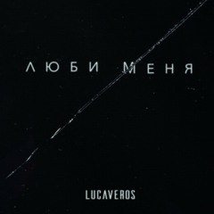 Lucaveros - Люби меня