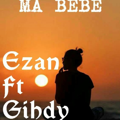 Stream Ezan ft. Gihdy_-_ Ma Bebe. mp3 by Ezan Rills | Listen online for  free on SoundCloud