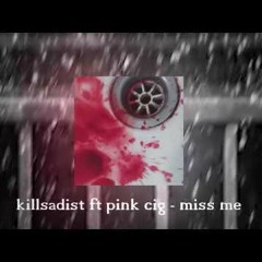 killsadist x pink cig miss me (official)