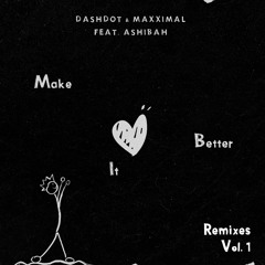 Dashdot, Maxximal feat Ashibah - Make It Better (Remixes Vol. 1)