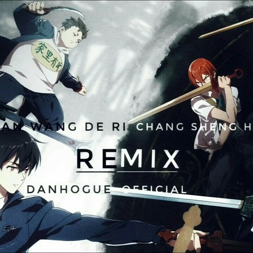 Stream xian wang de ri chang sheng hou (Remix ) by DANHOGUE OFFICIAL by  Hogue