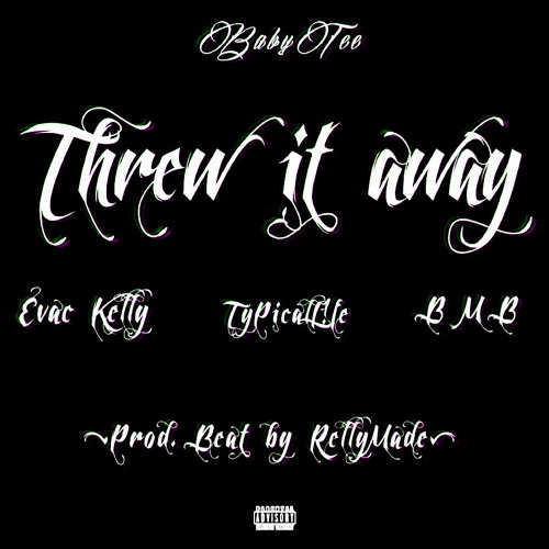THREW IT AWAY ft EVAC KELLY x TYPICAL!FE x BMB