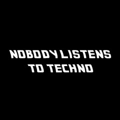 Nobody Listens to TECHNO