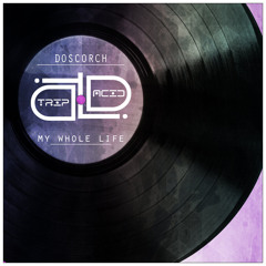 Doscorch - My Whole Life (Original Mix)