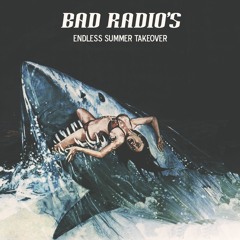 BAD RADIO'S ENDLESS SUMMER TAKEOVER