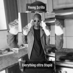 Young $crilla - Everything eXtra Stupid