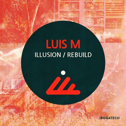 Luis M - Illusion / Rebuild - Out March 9th!