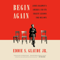 Begin Again by Eddie S. Glaude Jr., read by Eddie S. Glaude Jr.