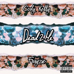 Cody Kelly X Frayzie - Dead 2 Me